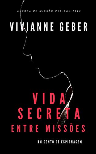 Vida Secreta - Entre Missões: Um conto de espionagem - Geber, Vivianne