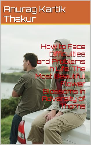 How to Face Difficulties and Problems in Life. The Most Beautiful Flower Blossoms in Adversity of Thorns (English Edition)