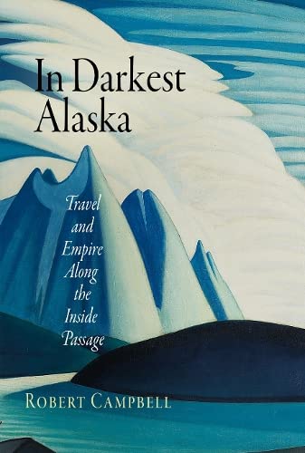 Buy In Darkest Alaska: Travel and Empire Along the Inside Passage — BookShops.in