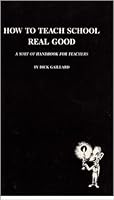 How to Teach School Real Good, a Sort of Handbook for Teachers B00070WG4Q Book Cover