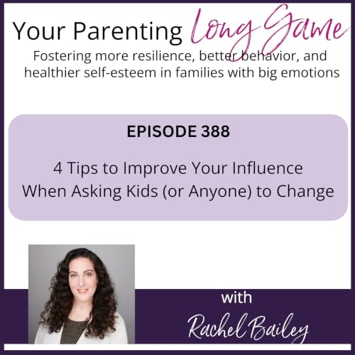 Episode 388: 4 Tips to Improve Your Influence When Asking Kids (or Anyone) to Change