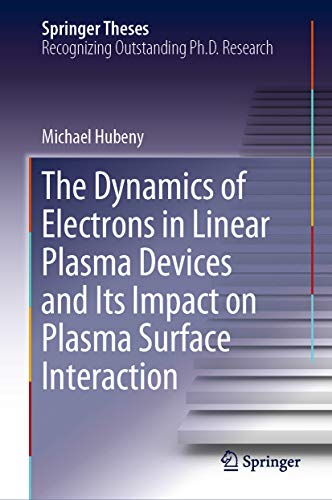 The Dynamics of Electrons in Linear Plasma Devices and Its Impact on Plasma Surface Interaction (Springer Theses) (English Edition)