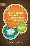 The 21 Toughest Questions Your Kids Will Ask about Christianity: & How to Answer Them Confidently (Focus on the Family Books)