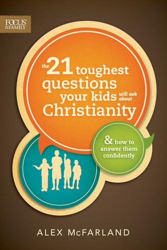 The 21 Toughest Questions Your Kids Will Ask about Christianity: & How to Answer Them Confidently (Focus on the Family Books)