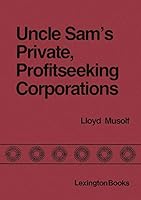 Uncle Sam's private profitseeking corporations: Comsat, Fannie Mae, Amtrak, and Conrail 0669055328 Book Cover