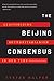 The Beijing Consensus: Legitimizing Authoritarianism in Our Time