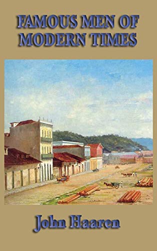 Famous Men of Modern Times: Biographical Sketches of Leaders, Reformers, Explorers, and Builders of the Modern World
