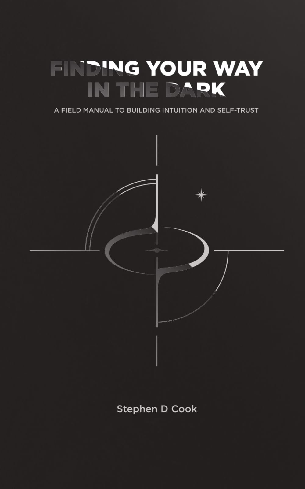 Finding Your Way in the Dark: A Field Manual to Building Intuition and Self-Trust