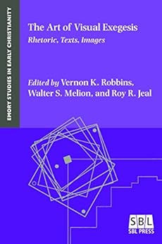 The Art of Visual Exegesis: Rhetoric, Texts, Images (Emory Studies in Early Christianity Book 19) by [Vernon K.  Robbins, Walter S.  Melion, Roy R.  Jeal]