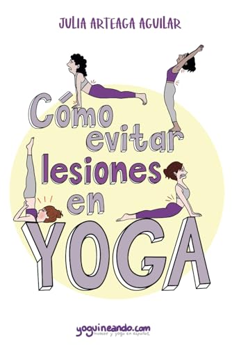 Cómo evitar lesiones en yoga: Manual para prevenir destrozos en la esterilla