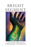  Bright Segment: Volume VIII: The Complete Stories of Theodore Sturgeon