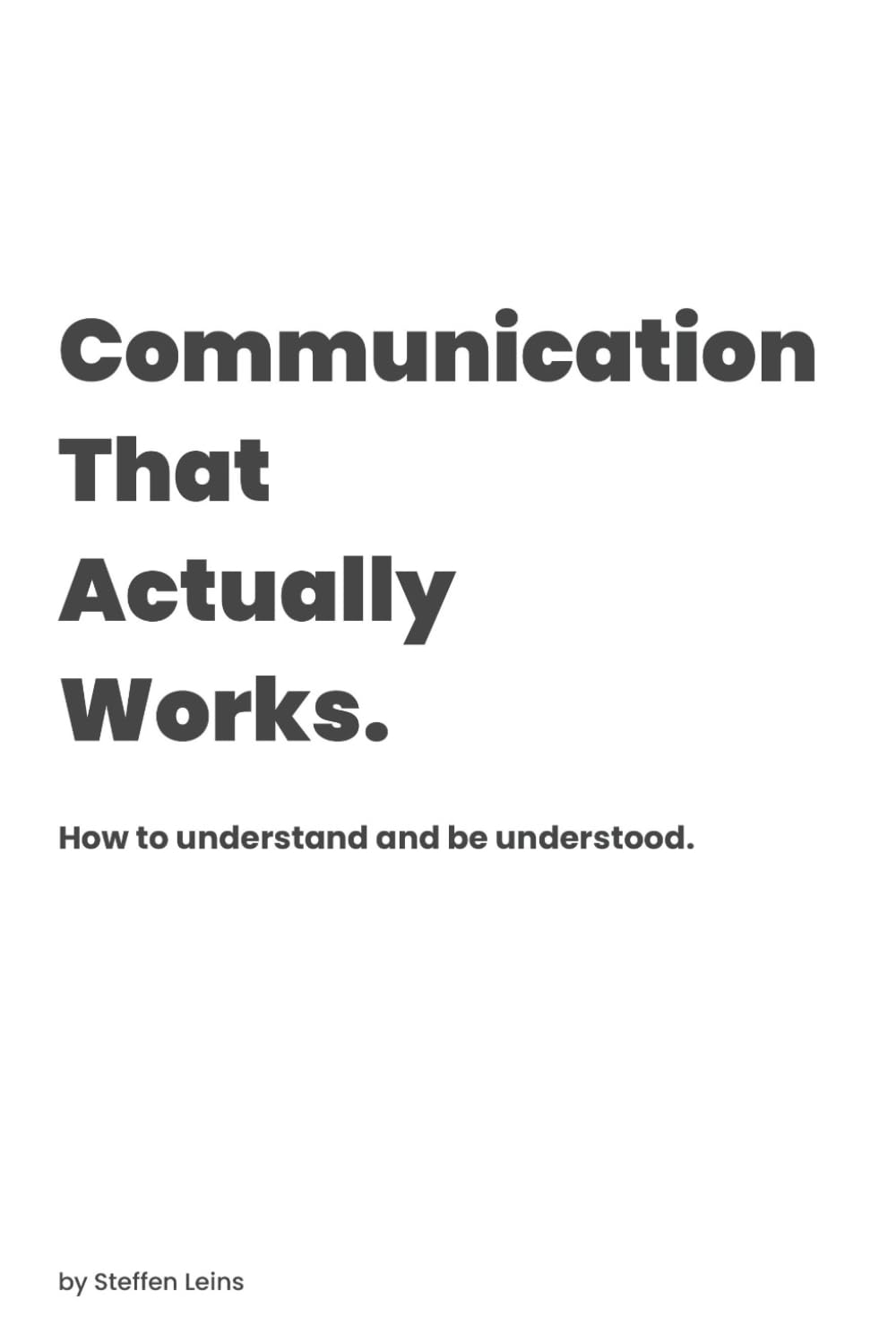 Communication That Actually Works: How to understand and be understood.