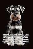 The Ultimate Miniature Schnauzer Handbook: The Complete Guide to Training, Raising, and Caring for a Smart and Alert Companion