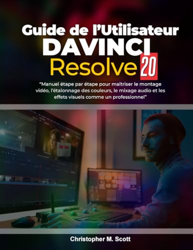 livre Guide de l'utilisateur de DaVinci Resolve 20: « Manuel étape par étape pour maîtriser le montage vidéo, l'étalonnage des couleurs, le mixage audio et les effets visuels comme un pro »