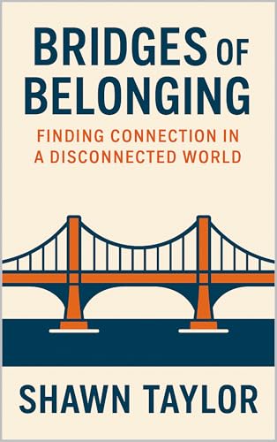 Bridges of Belonging: Finding Connection in a Disconnected World (Living True)