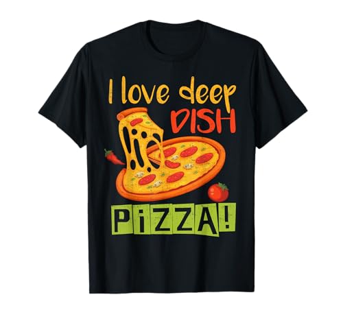 I Love Deep Dish Pizza Chicago Foodie Cuisine italienne américaine T-Shirt