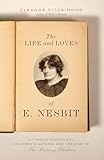 The Life and Loves of E. Nesbit: Victorian Iconoclast, Children’s Author, and Creator of The Railway Children