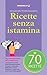 Ricette senza istamina: Informazioni utili e 70 ricette a bassa istamina (Allergie alimentari Vol. 1)