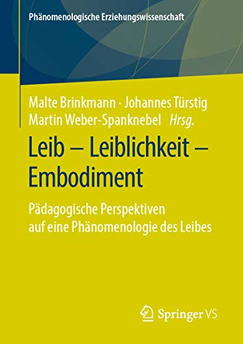 Leib – Leiblichkeit – Embodiment: Pädagogische Perspektiven auf eine Phänomenologie des Leibes (Phänomenologische Erziehungswissenschaft 8)