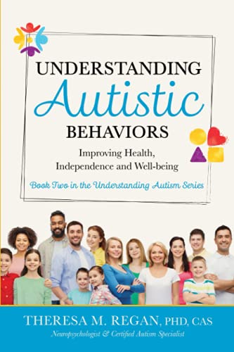 Understanding Autistic Behaviors: Improving Health, Independence, And Well-Being (The Understanding Autism Series)