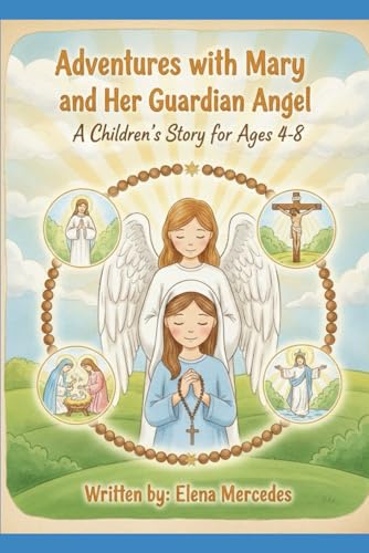 Adventures with Mary and Her Guardian Angel: A Children's Story for Ages 4 - 8
