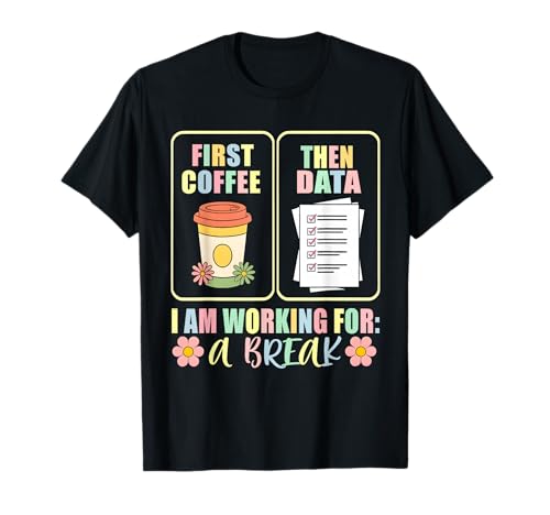 First Coffee Then Data Funny SPED Teacher Taking a Break T-Shirt