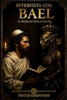 Intervista con BAEL: Il primo Re della Goetia (MAGIA GOETICA - Come Entrare in Contatto con i 72 Demoni Cabalistici di Dio) (Italian Edition) B0H58X1MVG Book Cover