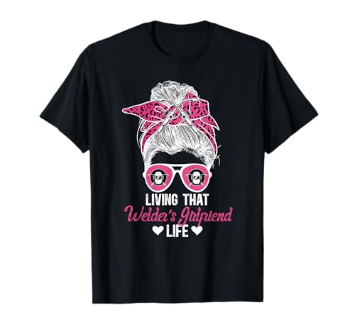 Living That Welder Girlfriend Life Girlfriend Of A Welder T-Shirt