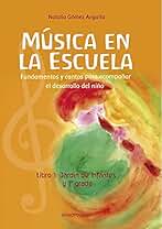 La música en la escuela: Fundamentos y cantos para acompañar el desarrollo del niño / LIBRO 1 JARDÍN Y PRIMER GRADO (MUSICA PARA NIÑOS - INFANTIL nº 4)