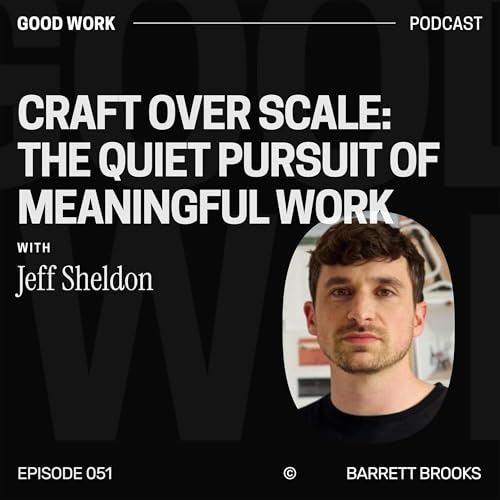 Craft Over Scale: The Quiet Pursuit of Meaningful Work with Jeff Sheldon