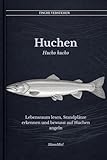 Huchen Hucho hucho: Lebensraum lesen, Standplätze erkennen und bewusst auf Huchen angeln (Fische verstehen - Fische lesen, Gewässer begreifen, gezielt angeln)