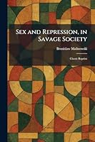 Sex and Repression, in Savage Society: Classic Reprint 1025981863 Book Cover