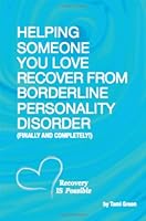 Helping Someone You Love Recover From Borderline Personality Disorder (Finally And Completely) 1606439251 Book Cover