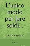  L\'unico modo per fare soldi...: ...è non spenderli!