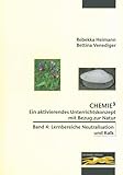  Chemie³ - Ein aktivierendes Unterrichtskonzept mit Bezug zur Natur: Band 4: Lebensbereiche Neutralisation und Kalk