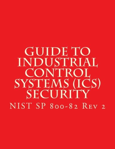NIST SP 800-82 Rev 2 - Guide to Industrial Control Systems (ICS) Security: SCADA and Other Control Systems