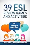 39 ESL Review Games and Activities: For English Teachers of Teenagers and Adults Who Want to Make...