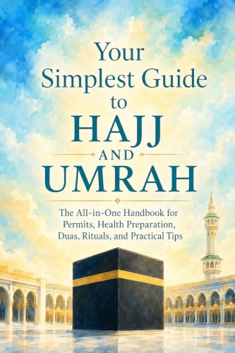 Your Simplest Guide to Hajj and Umrah: The All-in-One Handbook for Permits, Health Preparation, Dua, Rituals, and Practical Tips (Legends of Islam: The Stories of the Prophet’s Companions 3)