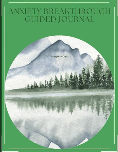 Anxiety Breakthrough Guided Journal a Strength in Christ Journey: A four week structured exploration of anxiety / 8.5 x 11 / 63 pages / For teens and ... Self-Help Through Strength in Christ)