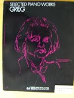 Selected Piano Works Grieg. Compiled and Edited by Harry Dexter. 30 selections. Album-Leaf, Anitra's Dance, Arietta, Ase's Death, Berceuse, Canon, Concerton in A minor, Elegy, Eltin Dance, …… and Woun B001JEE5MU Book Cover