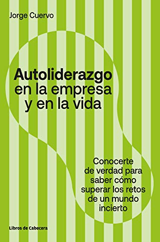 Autoliderazgo en la empresa y en la vida: Conocerte de verdad para saber cómo superar los retos de un mundo incierto: Conocerse de verdad para saber cómo ... mundo incierto (Temáticos) (Spanish Edition)