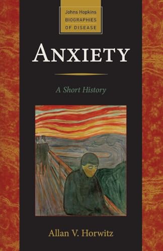 Anxiety: A Short History (Johns Hopkins Biographies of Disease)