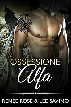 Renee Rose & Lee Savino - (Alfa ribelli 05) Ossessione Alfa (2021)