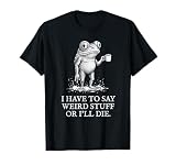 I Have to Say Weird Stuff Or I'll Die Funny Frog Meme Retro T-Shirt