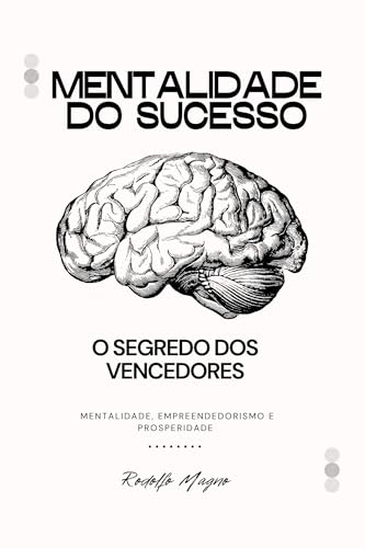 Mentalidade do sucesso: O Segredo dos Vencedores (Desperte Seu Potencial – Prosperidade, Sucesso e Transformação Pessoal Livro 46)