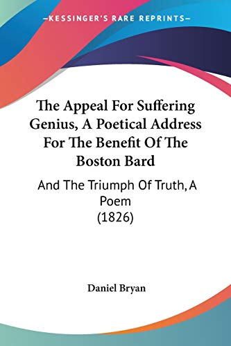 The Appeal For Suffering Genius, A Poetical Address For The Benefit Of The Boston Bard: And The Triumph Of Truth, A Poem (1826)
