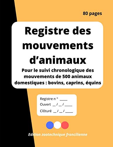 livre Registre des mouvements d’animaux: Pour le suivi chronologique des mouvements de 500 animaux domestiques : bovins, caprins, équins
