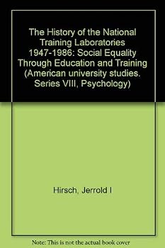 The History of the National Training Laboratories, 1947-1986: Social Equality Through Education and Training (American university studies. Series VIII, Psychology)