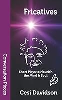 Fricatives: Short Plays to Nourish the Mind & Soul 1619762145 Book Cover