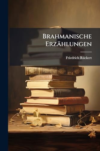 Brahmanische Erzählungen: Friedrich Rückert (German Edition)